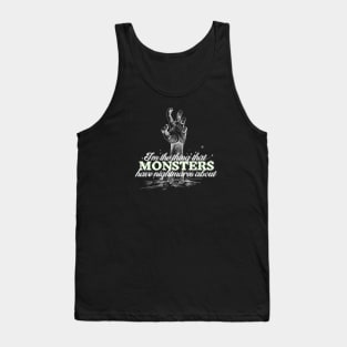 I'm the thing that monsters have nightmares about Tank Top